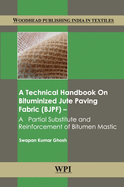 A Technical Handbook on Bituminized Jute Paving Fabric (Bjpf): A Partial Substitute and Reinforcement of Bitumen Mastic
