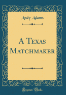 A Texas Matchmaker (Classic Reprint)