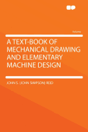A Text-Book of Mechanical Drawing and Elementary Machine Design
