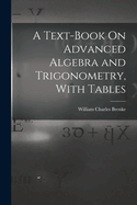 A Text-Book on Advanced Algebra and Trigonometry, with Tables