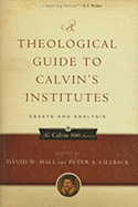 A Theological Guide to Calvin's Institutes: Essays and Analysis
