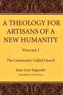 A Theology for Artisans of a New Humanity, Volume 1
