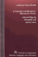 A Theory for Reading Dramatic Texts: Selected Plays by Pirandello and Garc�a Lorca