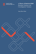 A Theory of Indexical Shift: Meaning, Grammar, and Crosslinguistic Variation