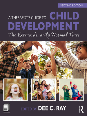 A Therapist's Guide to Child Development: The Extraordinarily Normal Years - Ray, Dee C (Editor)