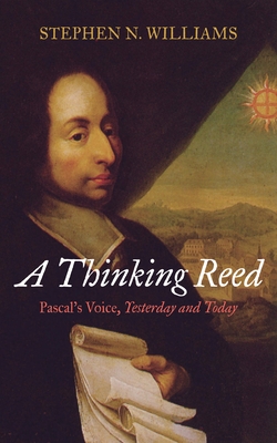 A Thinking Reed: Pascal's Voice, Yesterday and Today - Williams, Stephen N