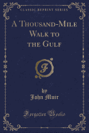 A Thousand-Mile Walk to the Gulf (Classic Reprint)