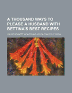 A Thousand Ways to Please a Husband with Bettina's Best Recipes