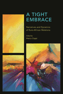 A Tight Embrace: Narratives and Dynamics of Euro-African Relations