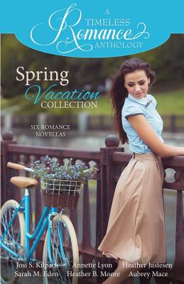 A Timeless Romance Anthology: Spring Vacation Collection - Lyon, Annette, and Justesen, Heather, and Eden, Sarah M