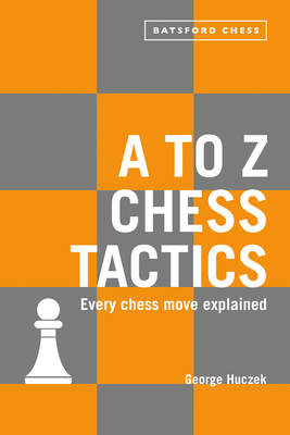 A to Z Chess Tactics: Every chess move explained - Huczek, George