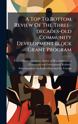 A Top To Bottom Review Of The Three-decades-old Community Development Block Grant Program - United States Congress House of Repre (Creator)