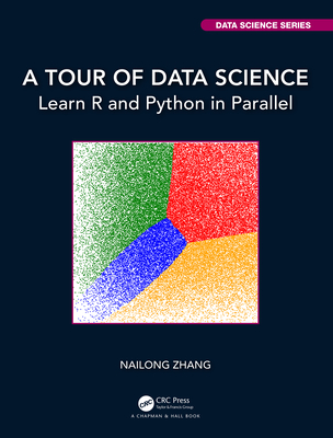 A Tour of Data Science: Learn R and Python in Parallel - Zhang, Nailong