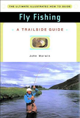 A Trailside Guide: Fly Fishing - Merwin, John