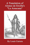 A Translation of Alonso de Ercilla's La Araucana
