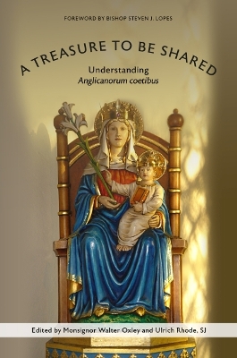 A Treasure to Be Shared: Understanding Anglicanorum Coetibus - Oxley, Walter (Editor), and Rhode Sj Ulrich (Editor), and Lopes, Bishop Steven J (Foreword by)