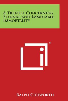 A Treatise Concerning Eternal and Immutable Immortality - Cudworth, Ralph