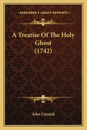 A Treatise Of The Holy Ghost (1742)