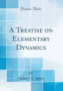 A Treatise on Elementary Dynamics (Classic Reprint)