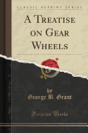 A Treatise on Gear Wheels (Classic Reprint)