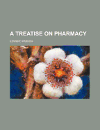 A Treatise on Pharmacy
