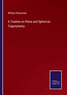 A Treatise on Plane and Spherical Trigonometry