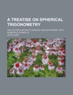 A Treatise on Spherical Trigonometry and Its Application to Geodesy and Astronomy