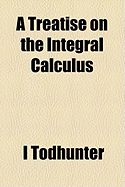 A Treatise on the Integral Calculus