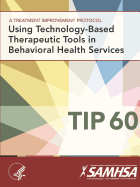 A Treatment Improvement Protocol - Using Technology-Based Therapeutic Tools in Behavioral Health Services - Tip 60