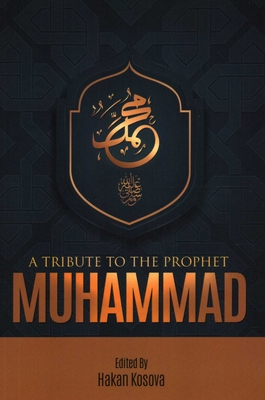 A Tribute to the Prophet Muhammad - Hakan Kosova, Hakan Kosova (Editor)
