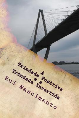A Trindade Positiva e a Trindade Invertida: Matematica Aplicada a Vida - Graal, Santo, and Nascimento, Rui M F