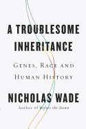 A Troublesome Inheritance: Genes, Race and Human History
