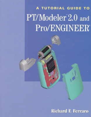 A Tutorial Guide to PT/Modeler 2.0 & Pro/Engineer - Ferraro, Richard