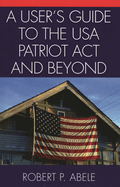 A User's Guide to the USA PATRIOT Act and Beyond