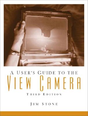 A User's Guide to the View Camera - Stone, Jim