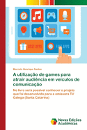 A utiliza??o de games para atrair audi?ncia em ve?culos de comunica??o