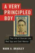 A Very Principled Boy: The Life of Duncan Lee, Red Spy and Cold Warrior