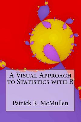 A Visual Approach to Statistics with R - McMullen, Patrick R