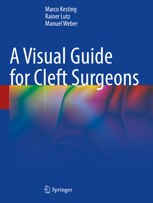 A Visual Guide for Cleft Surgeons - Kesting, Marco, and Lutz, Rainer, and Weber, Manuel