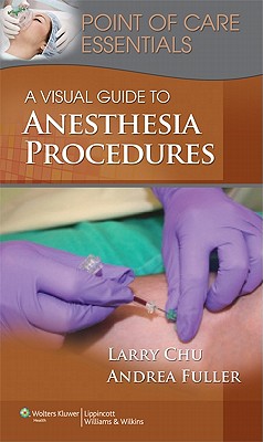 A Visual Guide to Anesthesia Procedures - Chu, Larry F., and Fuller, Andrea