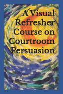 A Visual Refresher Course on Courtroom Persuasion