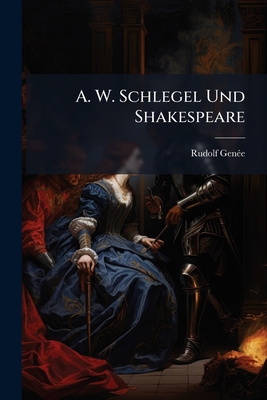 A. W. Schlegel Und Shakespeare - Gen?e, Rudolf