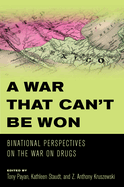 A War That Can't Be Won: Binational Perspectives on the War on Drugs