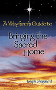 A Wayfarer's Guide to Bringing the Sacred Home