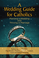 A Wedding Guide for Catholics: Planning a Wedding and Thriving in Marriage
