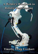 A Welder's Handbook to Robotic Programming