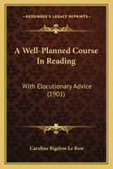A Well-Planned Course in Reading: With Elocutionary Advice (1901)