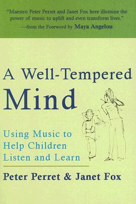 A Well-Tempered Mind: Using Music to Help Children Listen and Learn - Perret, Peter, and Fox, Janet, and Angelou, Maya (Foreword by)