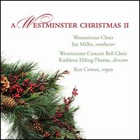 A Westminster Christmas II - Ken Cowan (organ); Westminster Concert Bell Choir; Westminster Choir (choir, chorus); Joe Miller (conductor)