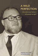 A Wild Perfection: The Selected Letters of James Wright